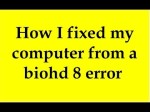 How I fixed my computer from a biohd 8 (biohd-8) error