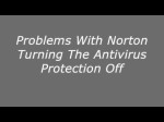 Computer Software: Problems With Norton Turning The Antivirus Protection Off